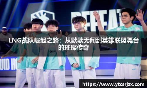 LNG战队崛起之路：从默默无闻到英雄联盟舞台的璀璨传奇