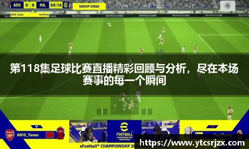 第118集足球比赛直播精彩回顾与分析，尽在本场赛事的每一个瞬间