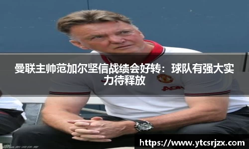 曼联主帅范加尔坚信战绩会好转：球队有强大实力待释放