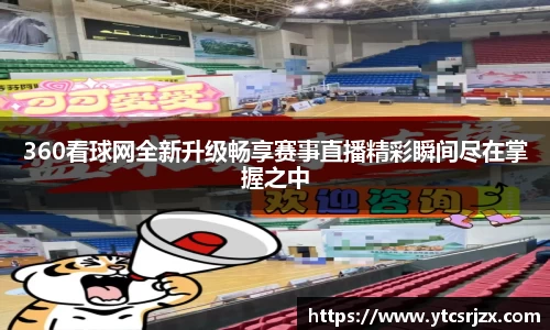 360看球网全新升级畅享赛事直播精彩瞬间尽在掌握之中
