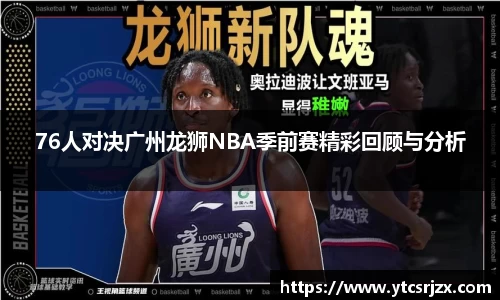 76人对决广州龙狮NBA季前赛精彩回顾与分析