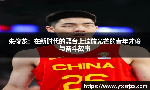 朱俊龙：在新时代的舞台上绽放光芒的青年才俊与奋斗故事