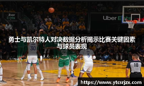 勇士与凯尔特人对决数据分析揭示比赛关键因素与球员表现