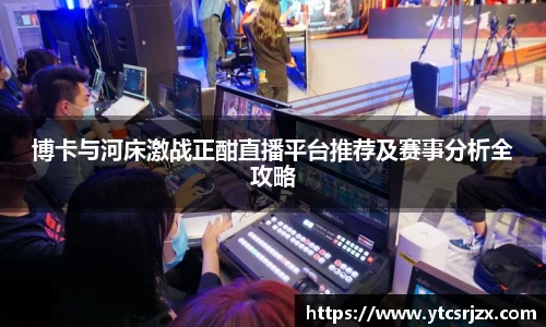 博卡与河床激战正酣直播平台推荐及赛事分析全攻略