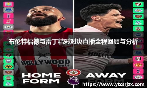 布伦特福德与雷丁精彩对决直播全程回顾与分析